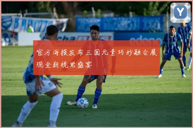 官方海报发布三国元素巧妙融合展现全新视觉盛宴