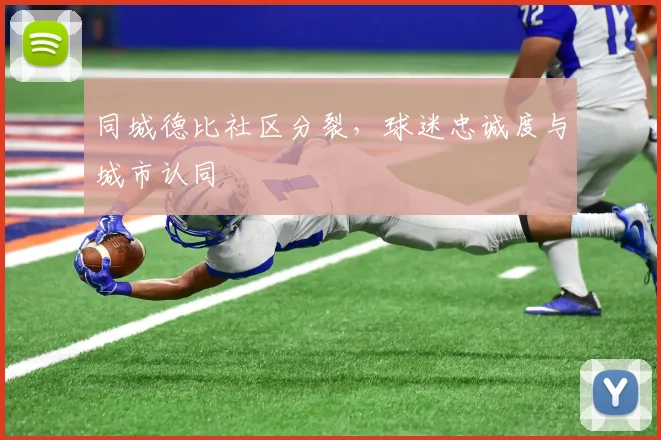 同城德比社区分裂，球迷忠诚度与城市认同