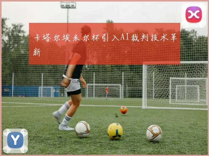 卡塔尔埃米尔杯引入AI裁判技术革新